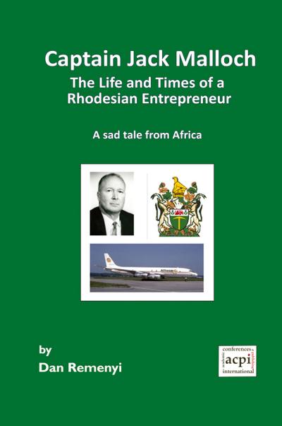 Captain Jack Malloch the Life and Times of a Rhodesian Entrepreneur a Sad Tale from Africa