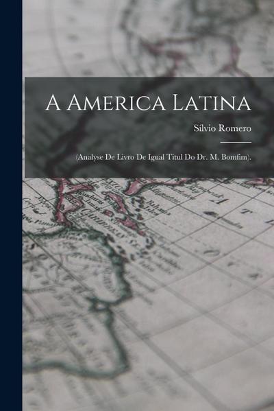 A America Latina: (Analyse De Livro De Igual Titul Do Dr. M. Bomfim).