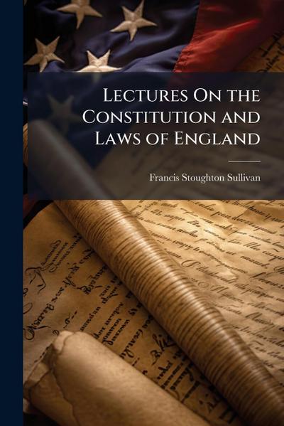 Lectures On the Constitution and Laws of England
