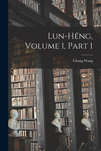 Lun-Hêng, Volume 1, part 1