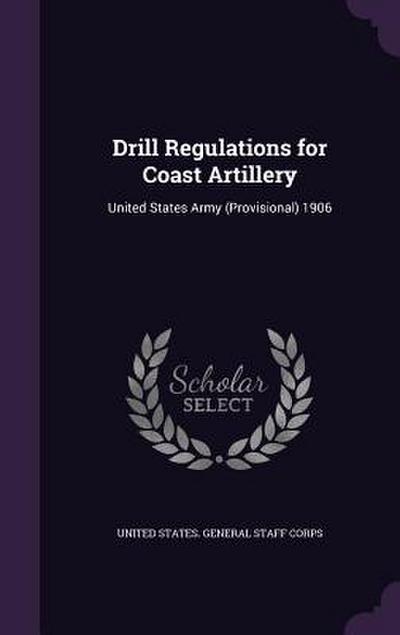 Drill Regulations for Coast Artillery: United States Army (Provisional) 1906