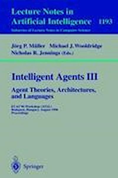 Intelligent Agents III. Agent Theories, Architectures, and Languages