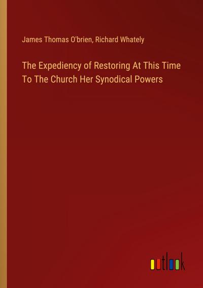 The Expediency of Restoring At This Time To The Church Her Synodical Powers