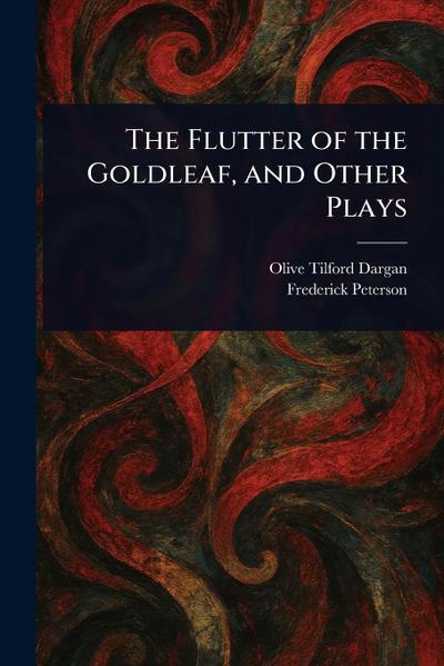 The Flutter of the Goldleaf, and Other Plays