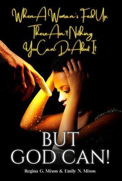 When a Woman’s Fed Up, There Ain’t Nothing You Can Do About It...But God Can!
