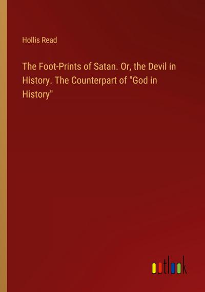 The Foot-Prints of Satan. Or, the Devil in History. The Counterpart of "God in History"