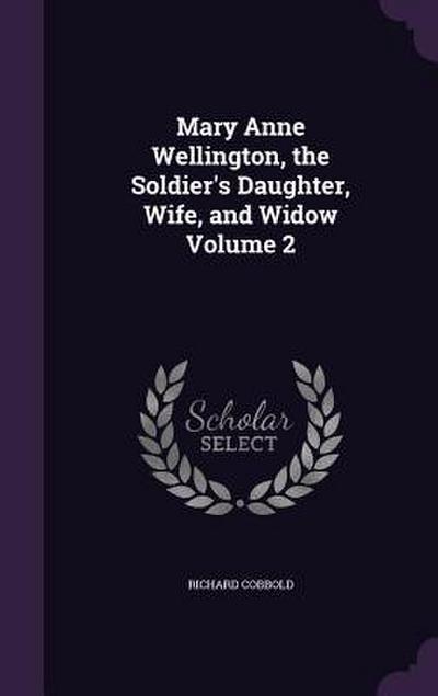 Mary Anne Wellington, the Soldier’s Daughter, Wife, and Widow Volume 2