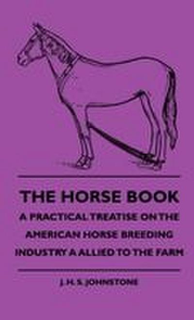 The Horse Book - A Practical Treatise On The American Horse Breeding Industry A Allied To The Farm