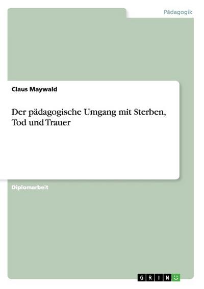 Der pädagogische Umgang mit Sterben, Tod und Trauer