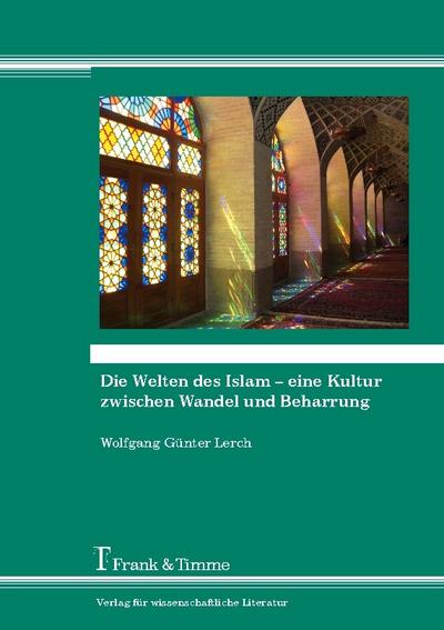 Die Welten des Islam - eine Kultur zwischen Wandel und Beharrung