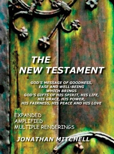 The New Testament, God’s Message of Goodness, Ease and Well-Being Which Brings God’s Gifts of His Spirit, His Life, His Grace, His Power, His Fairness, His Peace and His Love