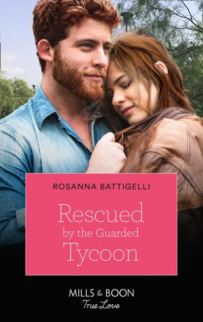 Rescued By The Guarded Tycoon (Mills & Boon True Love)
