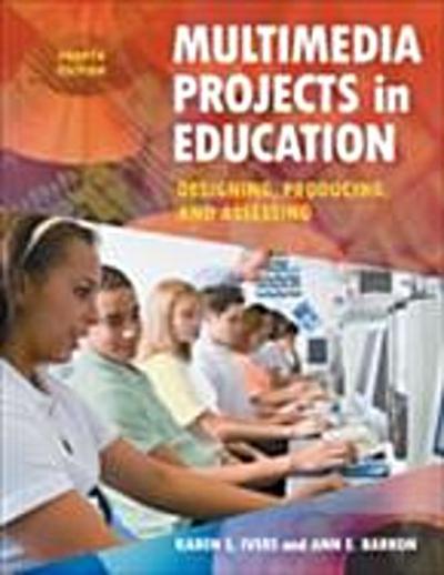 Multimedia Projects in Education: Designing, Producing, and Assessing, 4th Edition