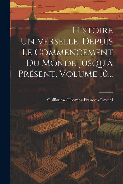 Histoire Universelle, Depuis Le Commencement Du Monde Jusqu’à Présent, Volume 10...