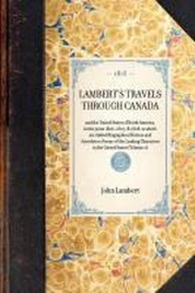 LAMBERT’S TRAVELS THROUGH CANADA~and the United States of North America, in the years 1806, 1807, & 1808, to which are Added Biographical Notices and Anecdotes of some of the Leading Characters in the United States (Volume 2)