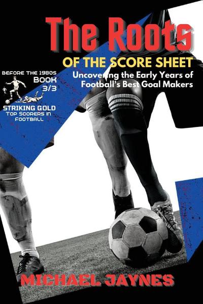 The Roots of the Score Sheet-Uncovering the Early Years of Football’s Best Goal Makers