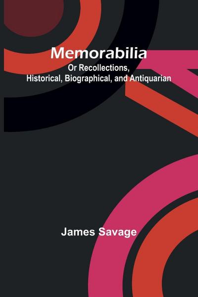 Memorabilia; Or Recollections, Historical, Biographical, and Antiquarian