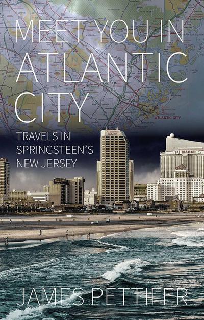 Meet You in Atlantic City: Travels in Springsteen’s New Jersey