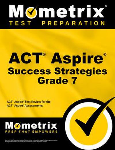 ACT Aspire Grade 7 Success Strategies Study Guide: ACT Aspire Test Review for the ACT Aspire Assessments