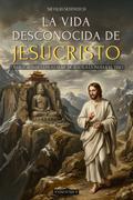 La Vida Desconocida De Jesucristo