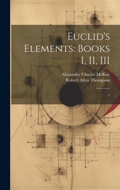 Euclid’s Elements: Books I, II, III: 1