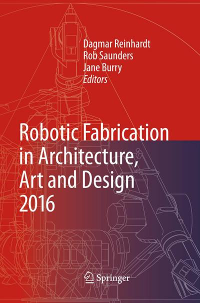 Robotic Fabrication in Architecture, Art and Design 2016