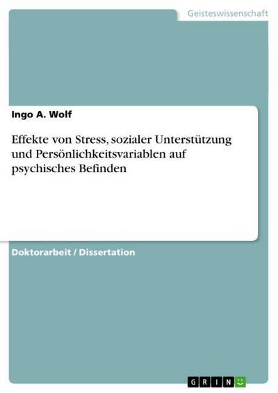 Effekte von Stress, sozialer Unterstützung und Persönlichkeitsvariablen auf psychisches Befinden - Ingo A. Wolf