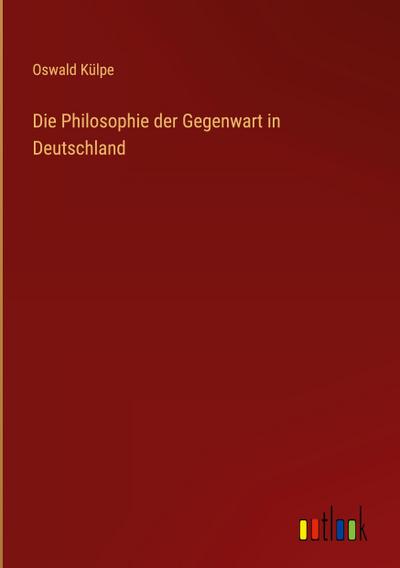 Die Philosophie der Gegenwart in Deutschland