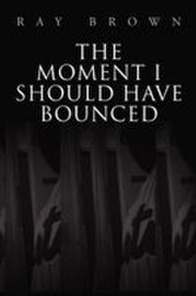 The Moment I Should have Bounced