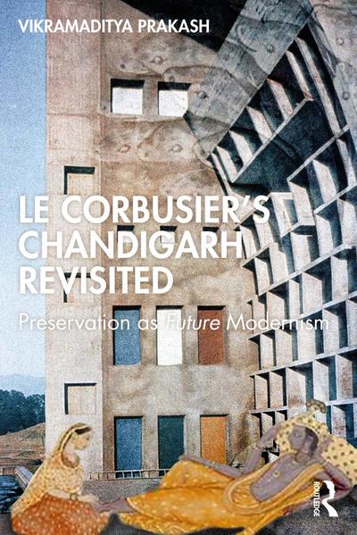 Le Corbusier’s Chandigarh Revisited