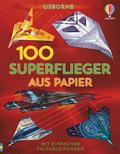 100 Superflieger aus Papier: mit einfachen Faltanleitungen (Papierflieger-Reihe)