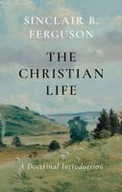 The Christian Life: A Doctrinal Introduction