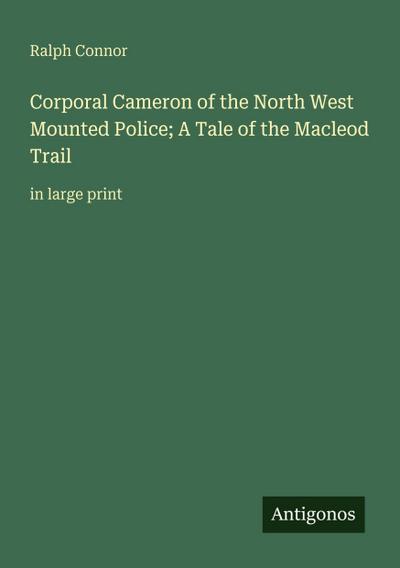 Corporal Cameron of the North West Mounted Police; A Tale of the Macleod Trail