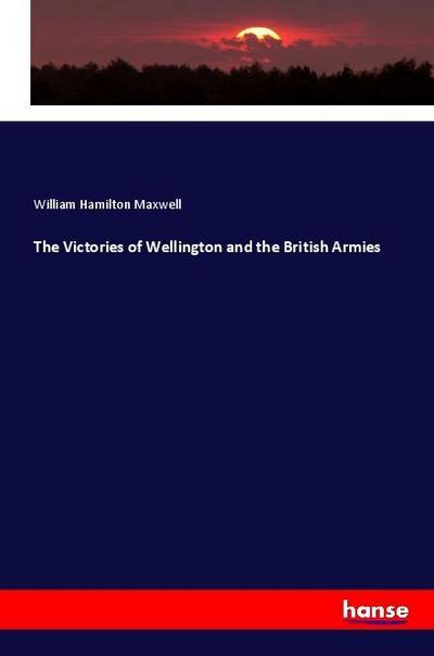 The Victories of Wellington and the British Armies