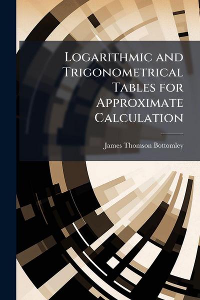 Logarithmic and Trigonometrical Tables for Approximate Calculation