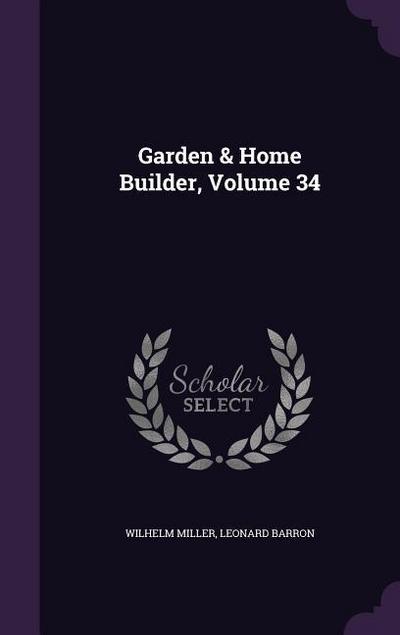 Garden & Home Builder, Volume 34