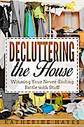 Decluttering the House: Winning your Never Ending Battle with Stuff