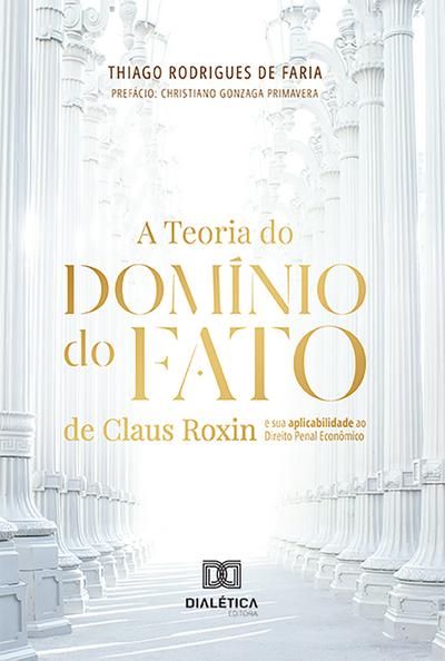 A Teoria do Domínio do Fato de Claus Roxin e sua aplicabilidade ao Direito Penal Econômico