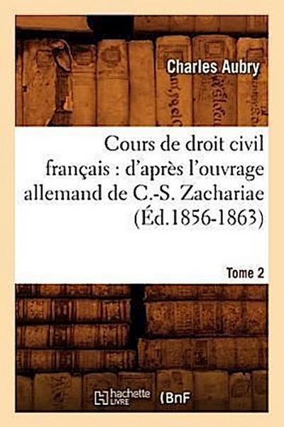 Cours de Droit Civil Français: d’Après l’Ouvrage Allemand de C.-S. Zachariae. Tome 2 (Éd.1856-1863)