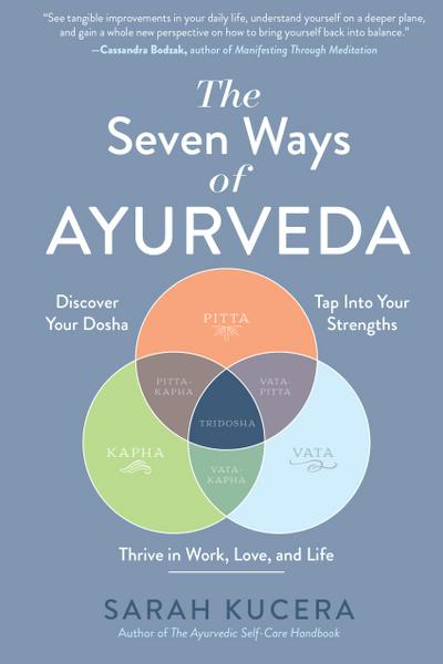 The Seven Ways of Ayurveda: Discover Your Dosha, Tap Into Your Strengths - and Thrive in Work, Love, and Life