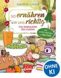So ernähren wir uns richtig - Das Einmaleins des Essens