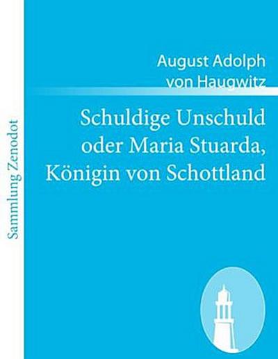 Schuldige Unschuld oder Maria Stuarda, Königin von Schottland