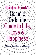 Debbie Frank’s Cosmic Ordering Guide to Life, Love and Happiness