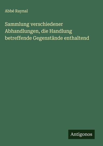Sammlung verschiedener Abhandlungen, die Handlung betreffende Gegenstände enthaltend