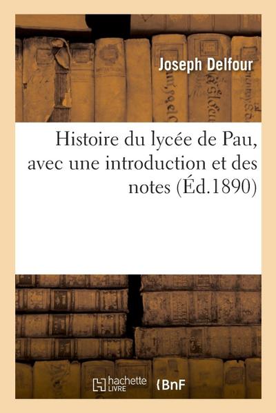 Histoire Du Lycée de Pau, Avec Une Introduction Et Des Notes