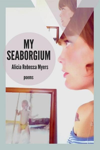 My Seaborgium: Poems (The Mineral Point Poetry Series, #2)