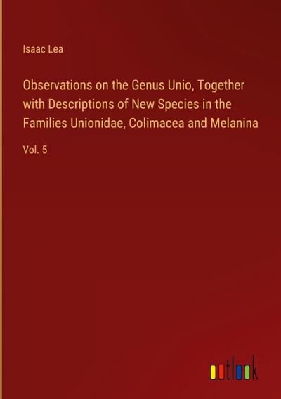 Observations on the Genus Unio, Together with Descriptions of New Species in the Families Unionidae, Colimacea and Melanina