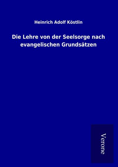 Die Lehre von der Seelsorge nach evangelischen Grundsätzen