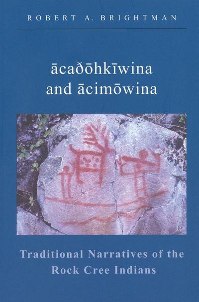 Acaðohkiwina and Acimowina: Traditional Narratives of the Rock Cree Indians