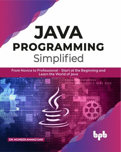 JAVA Programming Simplified: From Novice to Professional - Start at the Beginning and Learn the World of Java